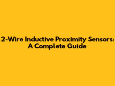 2-Wire Inductive Proximity Sensors: A Complete Guide