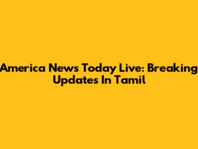 America News Today Live: Breaking Updates In Tamil