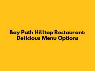 Bay Path Hilltop Restaurant: Delicious Menu Options
