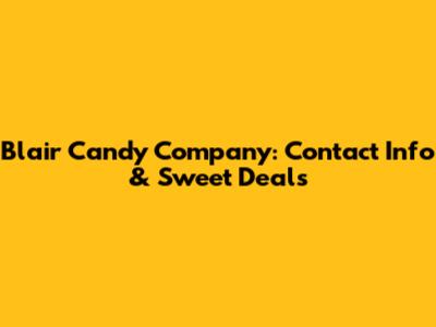 Blair Candy Company: Contact Info & Sweet Deals