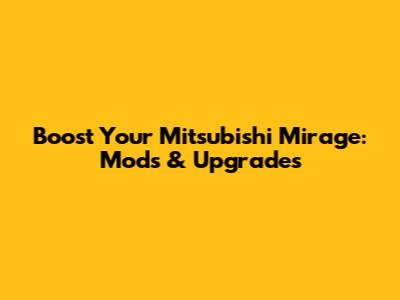 Boost Your Mitsubishi Mirage: Mods & Upgrades
