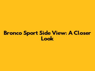 Bronco Sport Side View: A Closer Look