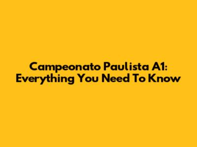 Campeonato Paulista A1: Everything You Need To Know