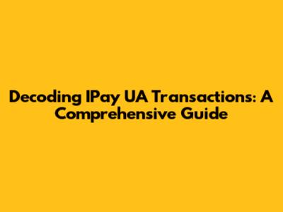 Decoding IPay UA Transactions: A Comprehensive Guide