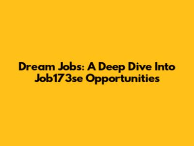 Dream Jobs: A Deep Dive Into Job173se Opportunities