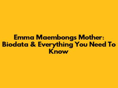 Emma Maembong's Mother: Biodata & Everything You Need To Know