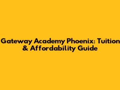 Gateway Academy Phoenix: Tuition & Affordability Guide