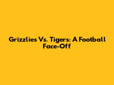 Grizzlies Vs. Tigers: A Football Face-Off