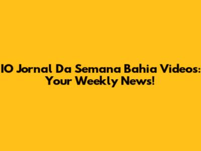 IO Jornal Da Semana Bahia Videos: Your Weekly News!