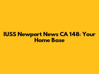IUSS Newport News CA 148: Your Home Base