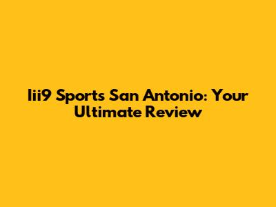 Iii9 Sports San Antonio: Your Ultimate Review