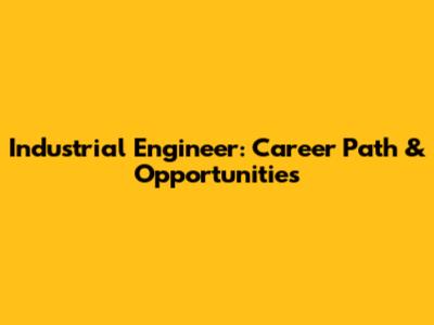 Industrial Engineer: Career Path & Opportunities