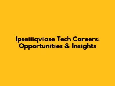 Ipseiiiqviase Tech Careers: Opportunities & Insights