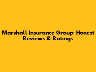 Marshall Insurance Group: Honest Reviews & Ratings