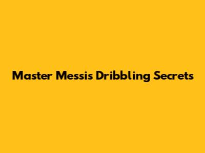Master Messi's Dribbling Secrets