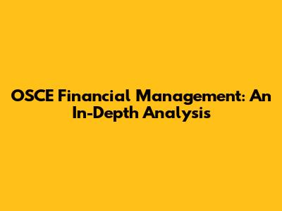 OSCE Financial Management: An In-Depth Analysis