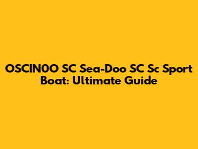 OSCIN0O SC Sea-Doo SC Sc Sport Boat: Ultimate Guide