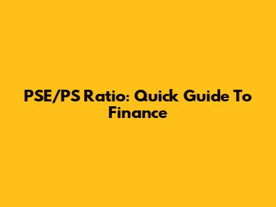 PSE/PS Ratio: Quick Guide To Finance