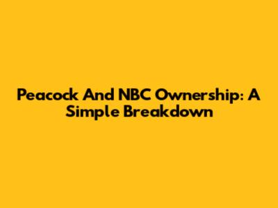 Peacock And NBC Ownership: A Simple Breakdown