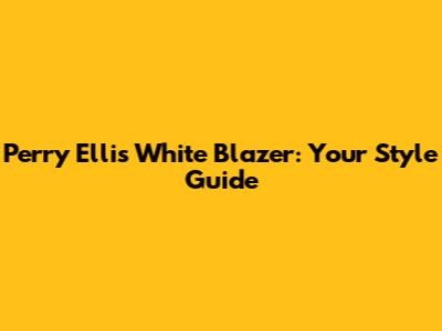 Perry Ellis White Blazer: Your Style Guide