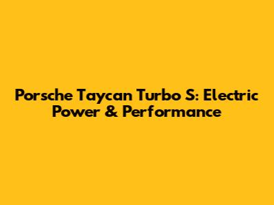 Porsche Taycan Turbo S: Electric Power & Performance