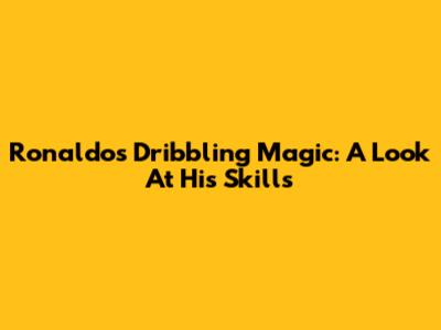 Ronaldo's Dribbling Magic: A Look At His Skills
