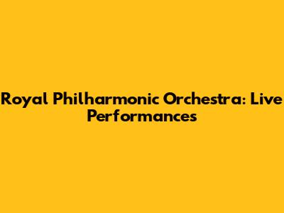 Royal Philharmonic Orchestra: Live Performances