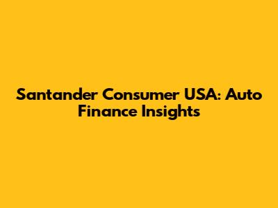 Santander Consumer USA: Auto Finance Insights
