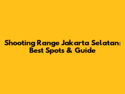 Shooting Range Jakarta Selatan: Best Spots & Guide