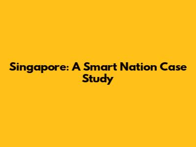 Singapore: A Smart Nation Case Study